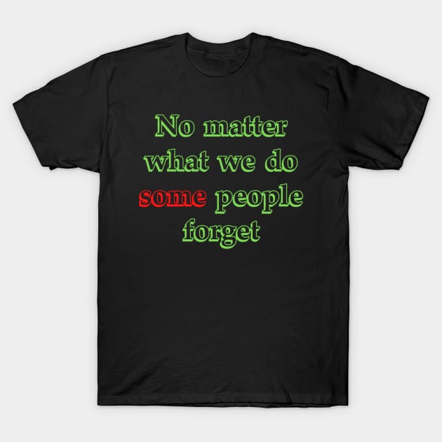 "Some" people Forget T-Shirt by Aversome